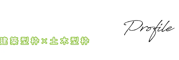 Company Profile 建築型枠×土木型枠 型枠工事のプロ集団