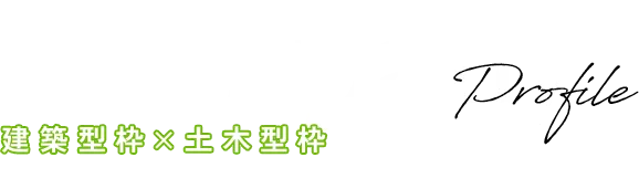 Company Profile 建築型枠×土木型枠 型枠工事のプロ集団